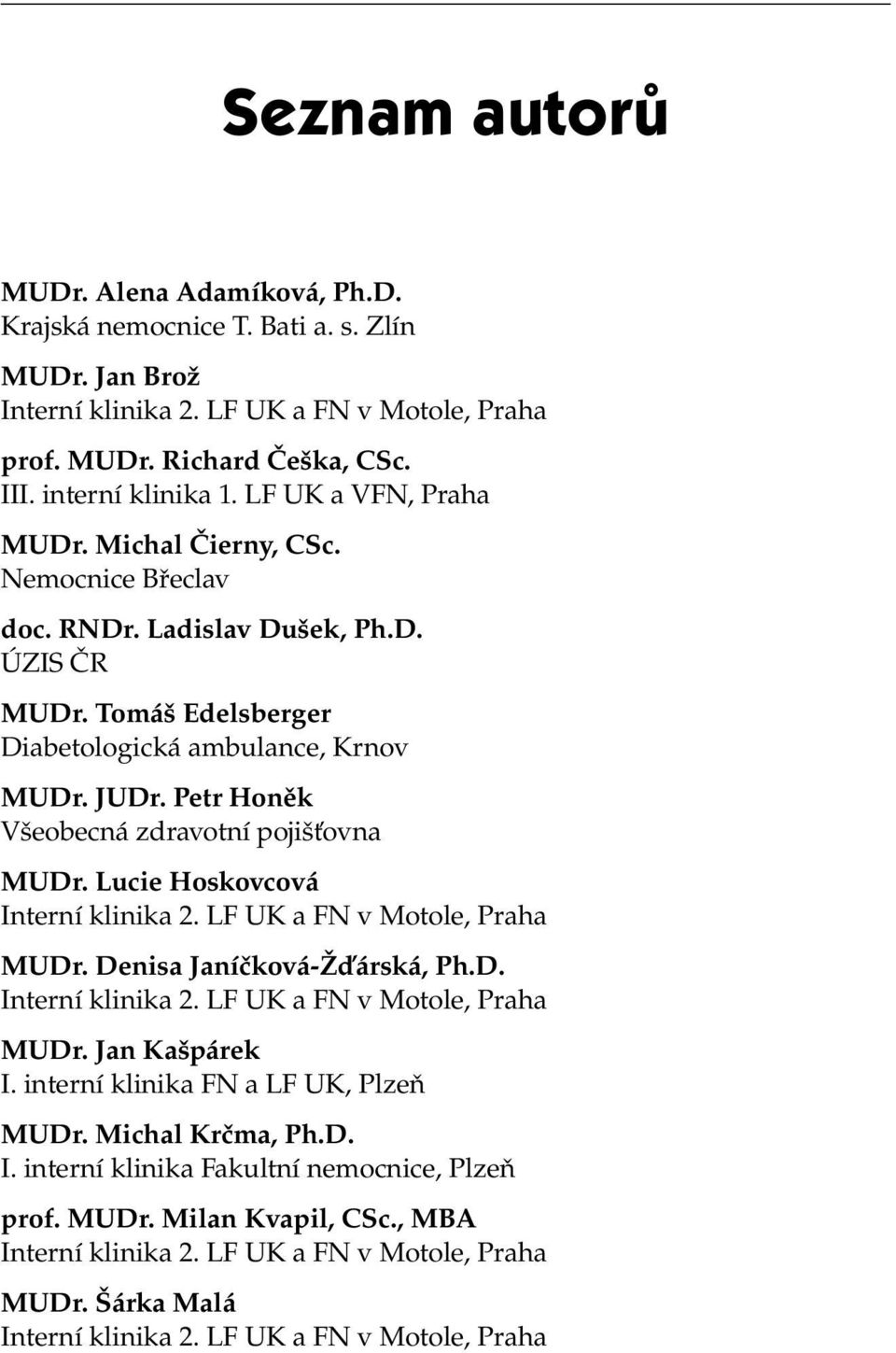 Tomáš Edelsberger Diabetologická ambulance, Krnov MUDr. JUDr. Petr Honěk Všeobecná zdravotní pojišťovna MUDr. Lucie Hoskovcová MUDr.