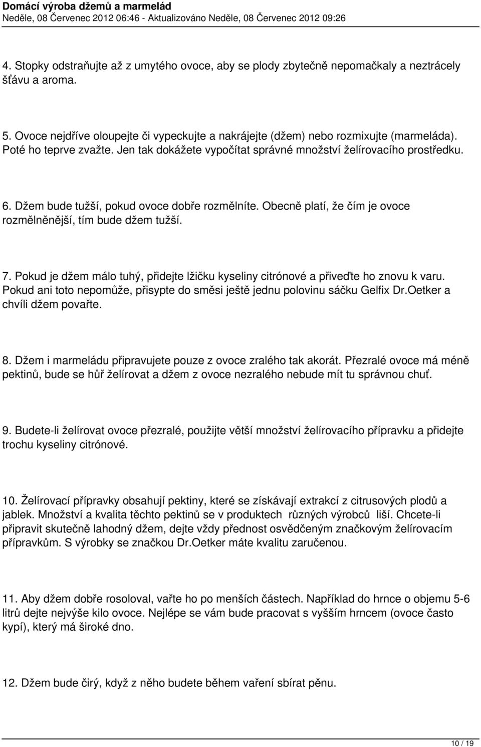 Obecně platí, že čím je ovoce rozmělněnější, tím bude džem tužší. 7. Pokud je džem málo tuhý, přidejte lžičku kyseliny citrónové a přiveďte ho znovu k varu.