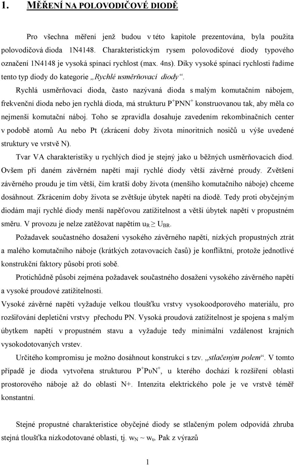 ychlá usměrňovací dioda, často nazývaná dioda s malým komutačním nábojem, frekvenční dioda nebo jen rychlá dioda, má strukturu P + PNN + konstruovanou tak, aby měla co nejmenší komutační náboj.