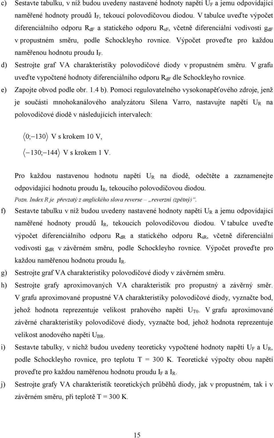 Výpočet proveďte pro každou naměřenou hodnotu proudu I. d) Sestrojte graf VA charakteristiky polovodičové diody v propustném směru.