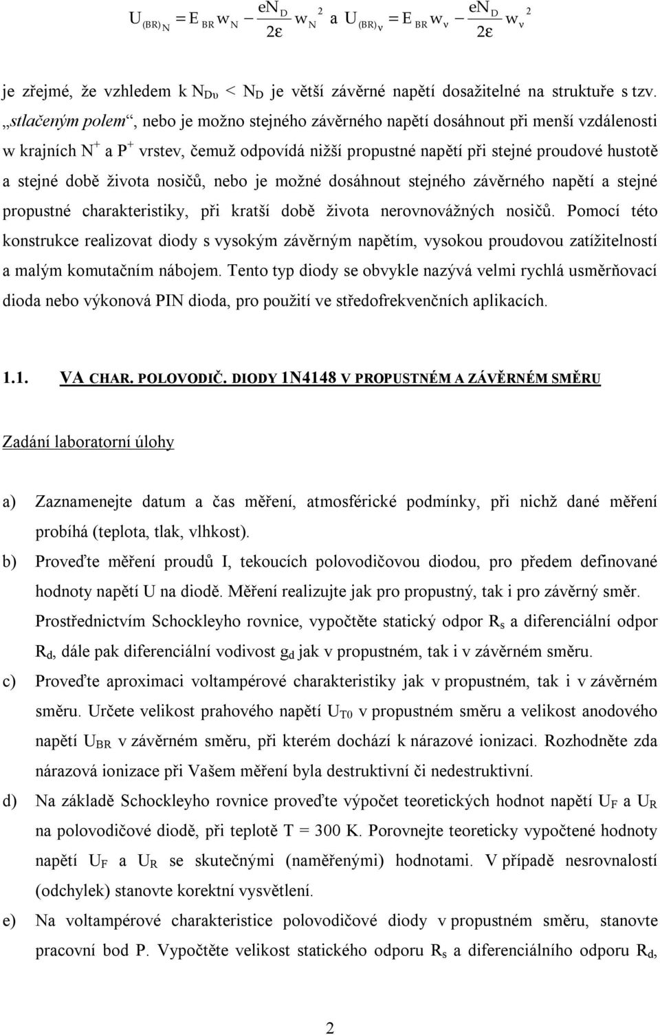 života nosičů, nebo je možné dosáhnout stejného závěrného napětí a stejné propustné charakteristiky, při kratší době života nerovnovážných nosičů.