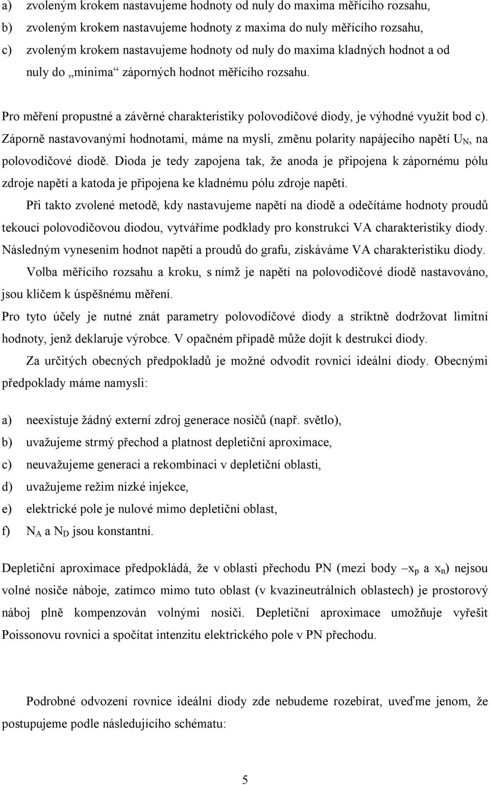 Záporně nastavovanými hodnotami, máme na mysli, změnu polarity napájecího napětí N, na polovodičové diodě.