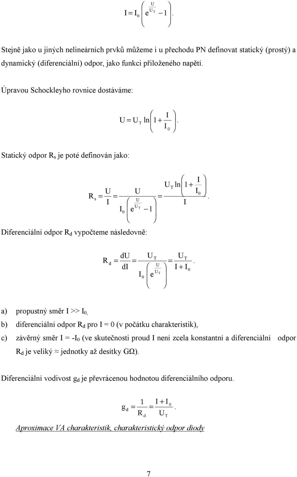 di I + I I e a) propustný směr I >> I, b) diferenciální odpor d pro I (v počátku charakteristik), c) závěrný směr I -I (ve skutečnosti proud I není zcela konstantní a