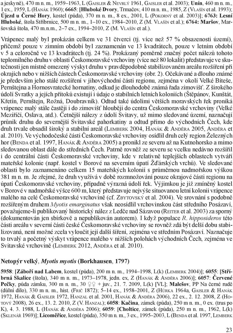 ); 6764: Maršov, Maršovská štola, 470 m.n.m., 2 7 ex., 1994 2010, Z (M. Vlašín et al.). Vrápenec malý byl prokázán celkem ve 31 čtverci (tj.