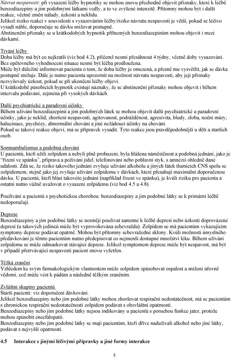 Jelikož riziko reakcí v souvislosti s vysazováním léčby/riziko návratu nespavosti je větší, pokud se léčivo vysadí náhle, doporučuje se dávku snižovat postupně.