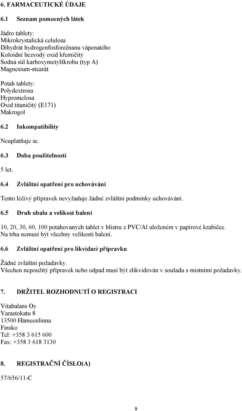 tablety: Polydextrosa Hypromelosa Oxid titaničitý (E171) Makrogol 6.2 Inkompatibility Neuplatňuje se. 6.3 Doba použitelnosti 5 let. 6.4 Zvláštní opatření pro uchovávání Tento léčivý přípravek nevyžaduje žádné zvláštní podmínky uchovávání.