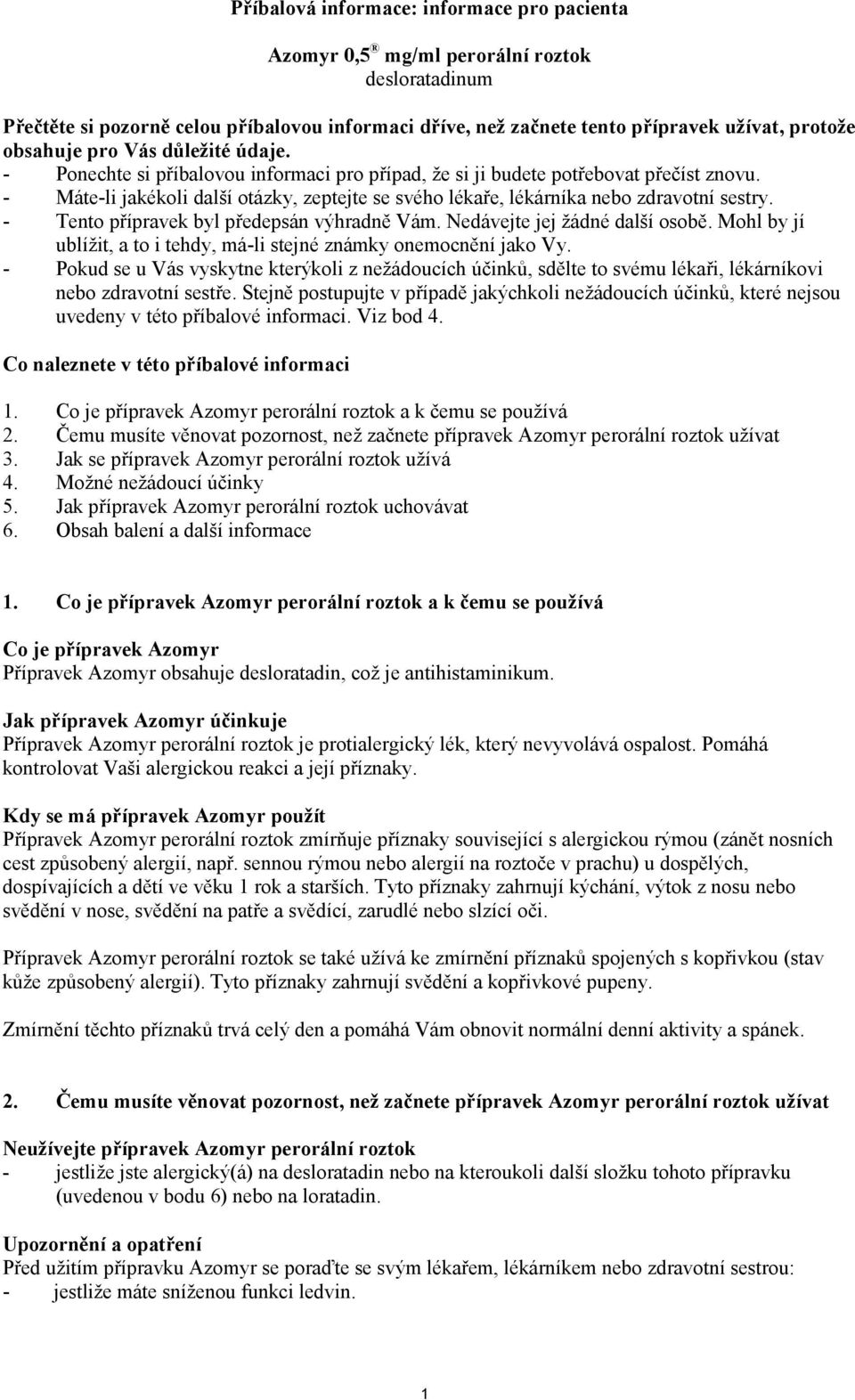 - Máte-li jakékoli další otázky, zeptejte se svého lékaře, lékárníka nebo zdravotní sestry. - Tento přípravek byl předepsán výhradně Vám. Nedávejte jej žádné další osobě.