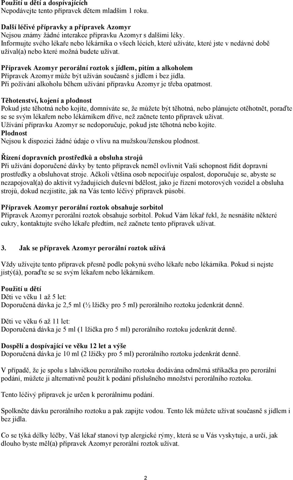 Přípravek Azomyr perorální roztok s jídlem, pitím a alkoholem Přípravek Azomyr může být užíván současně s jídlem i bez jídla. Při požívání alkoholu během užívání přípravku Azomyr je třeba opatrnost.