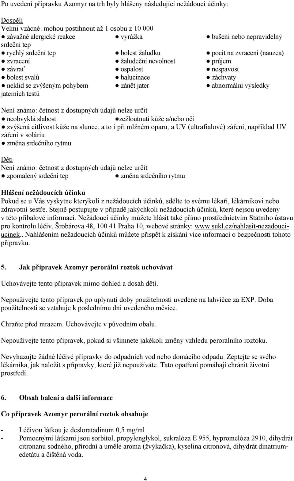 zánět jater abnormální výsledky jaterních testů Není známo: četnost z dostupných údajů nelze určit neobvyklá slabost zežloutnutí kůže a/nebo očí zvýšená citlivost kůže na slunce, a to i při mlžném