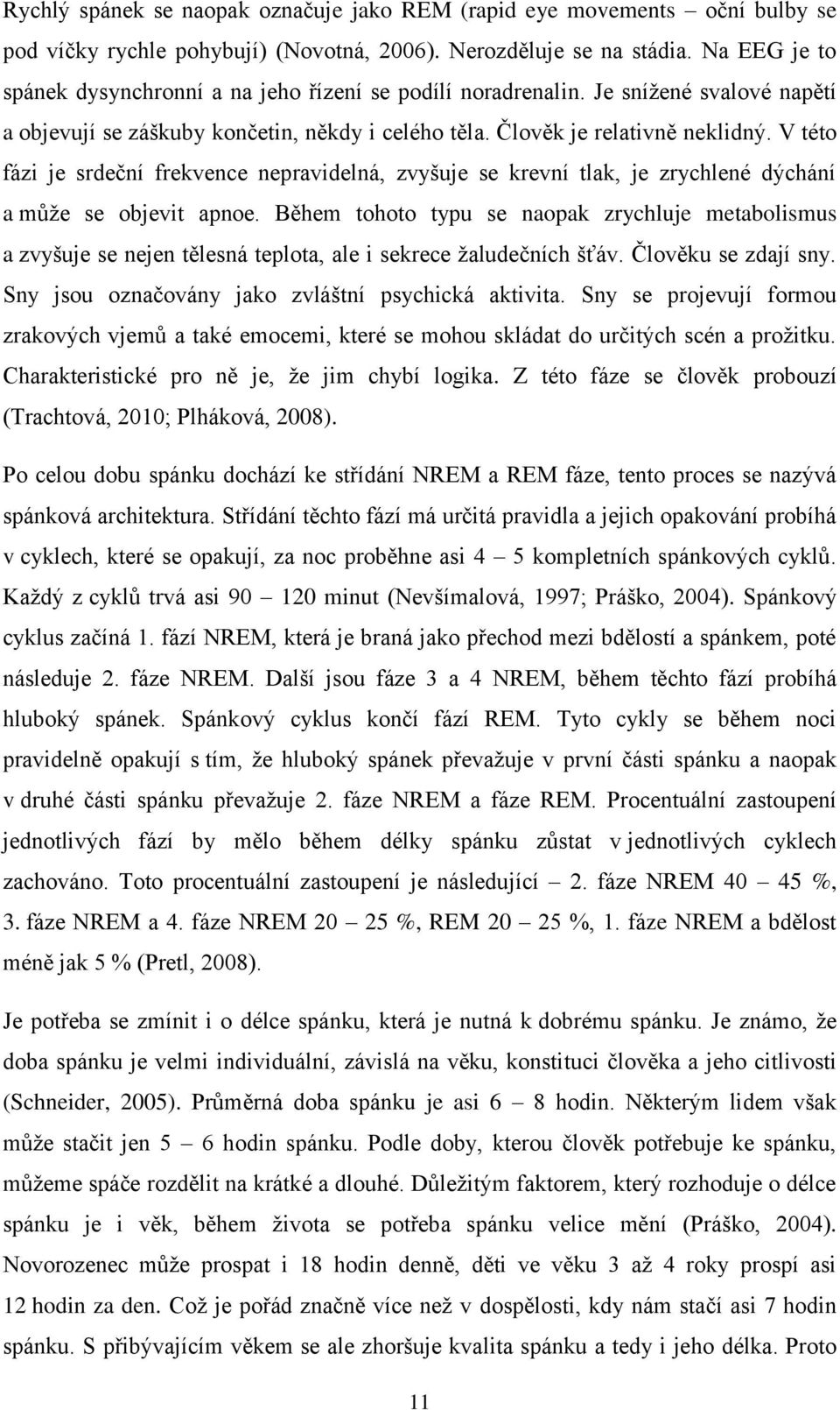 V této fázi je srdeční frekvence nepravidelná, zvyšuje se krevní tlak, je zrychlené dýchání a můţe se objevit apnoe.