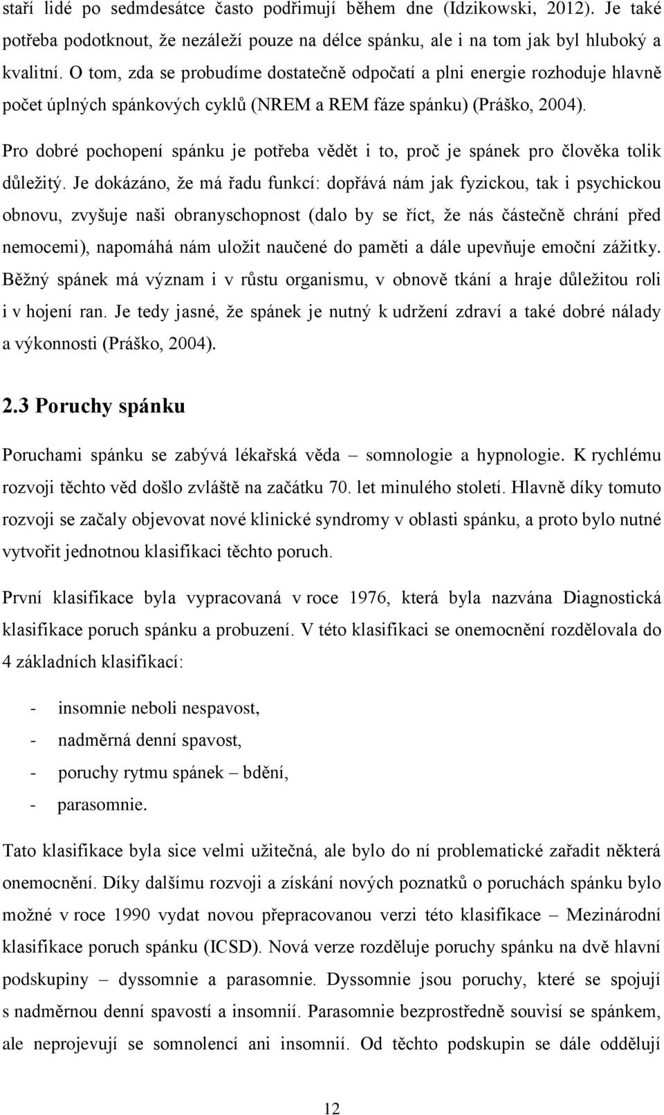 Pro dobré pochopení spánku je potřeba vědět i to, proč je spánek pro člověka tolik důleţitý.