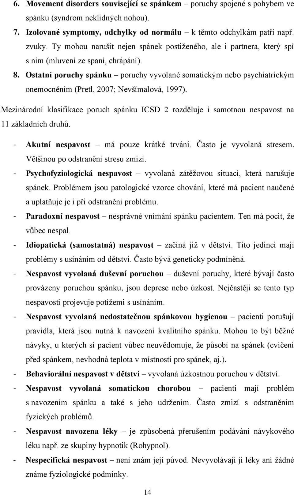 Ostatní poruchy spánku poruchy vyvolané somatickým nebo psychiatrickým onemocněním (Pretl, 2007; Nevšímalová, 1997).