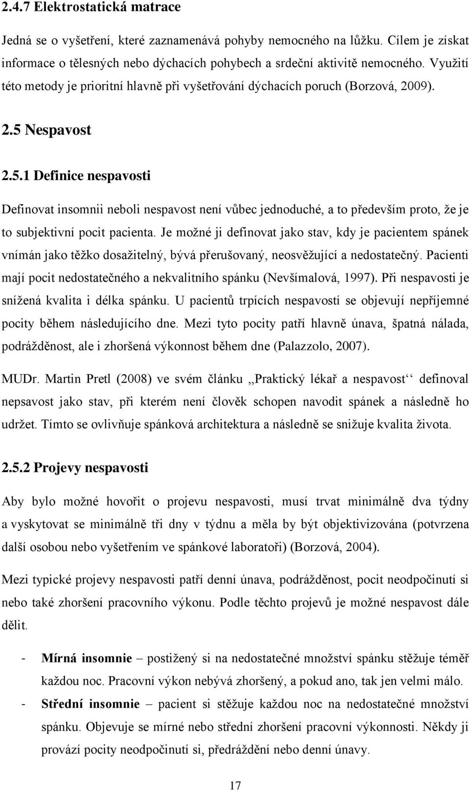 Nespavost 2.5.1 Definice nespavosti Definovat insomnii neboli nespavost není vůbec jednoduché, a to především proto, ţe je to subjektivní pocit pacienta.
