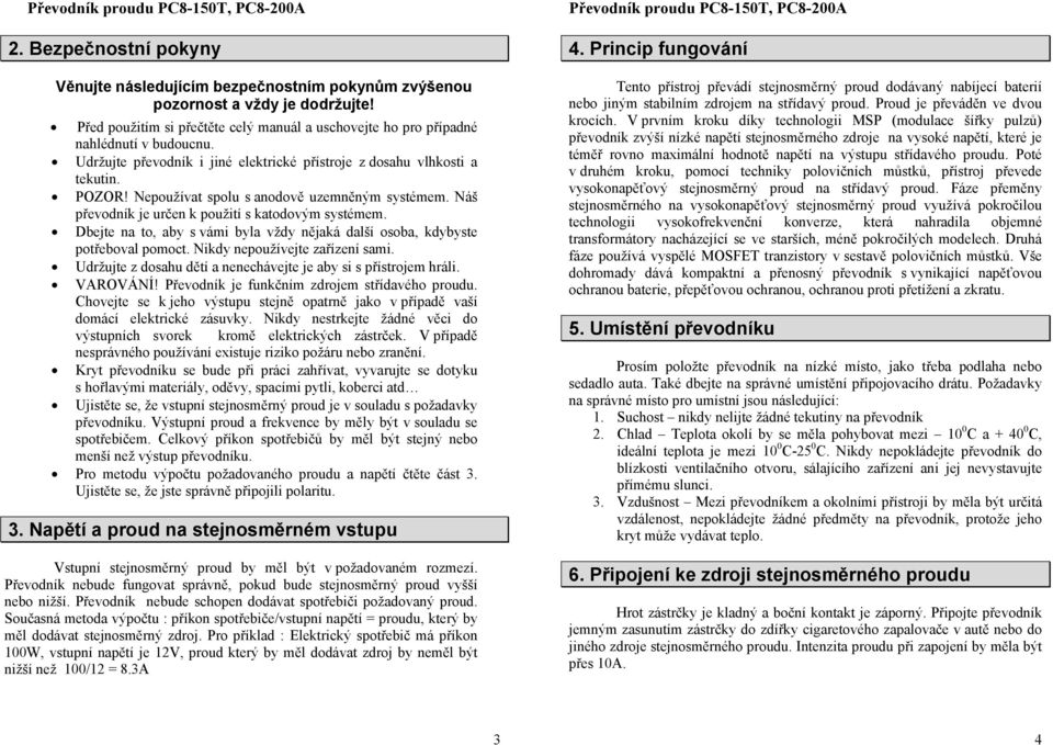 Nepoužívat spolu s anodově uzemněným systémem. Náš převodník je určen k použití s katodovým systémem. Dbejte na to, aby s vámi byla vždy nějaká další osoba, kdybyste potřeboval pomoct.