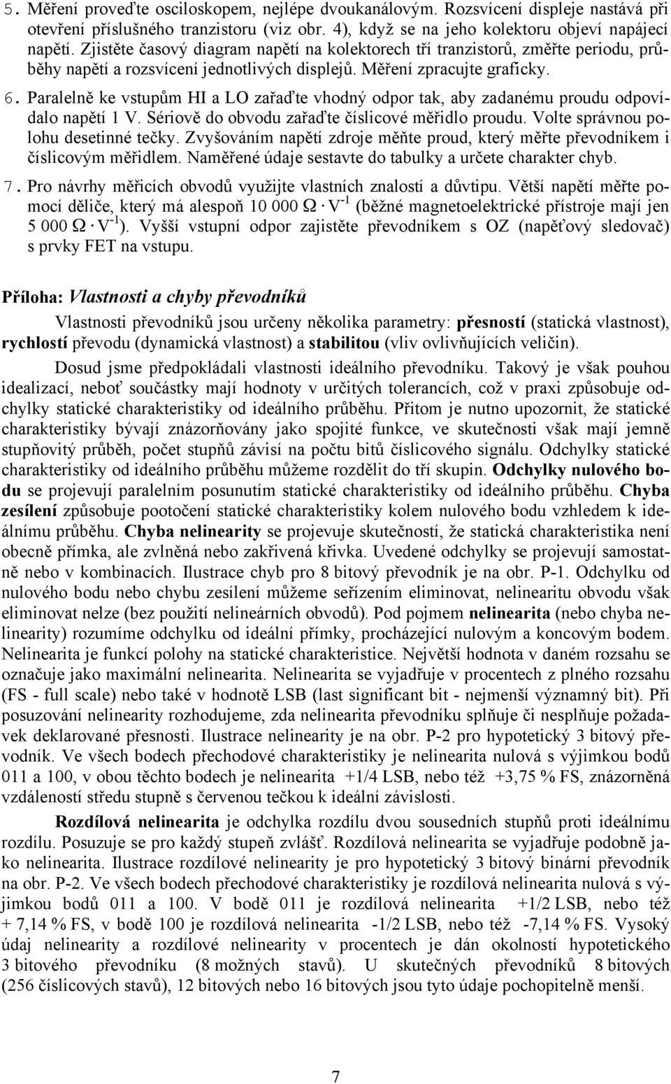 Paralelně ke vstupům HI a LO zařaďte vhodný odpor tak, aby zadanému proudu odpovídalo napětí 1 V. Sériově do obvodu zařaďte číslicové měřidlo proudu. Volte správnou polohu desetinné tečky.