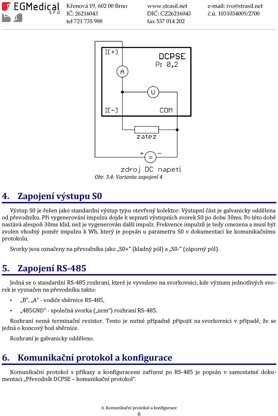 Frekvence impulzů je tedy omezena a musí být zvolen vhodný poměr impulzu k Wh, který je popsán u parametru S0 v dokumentaci ke komunikačnímu protokolu.