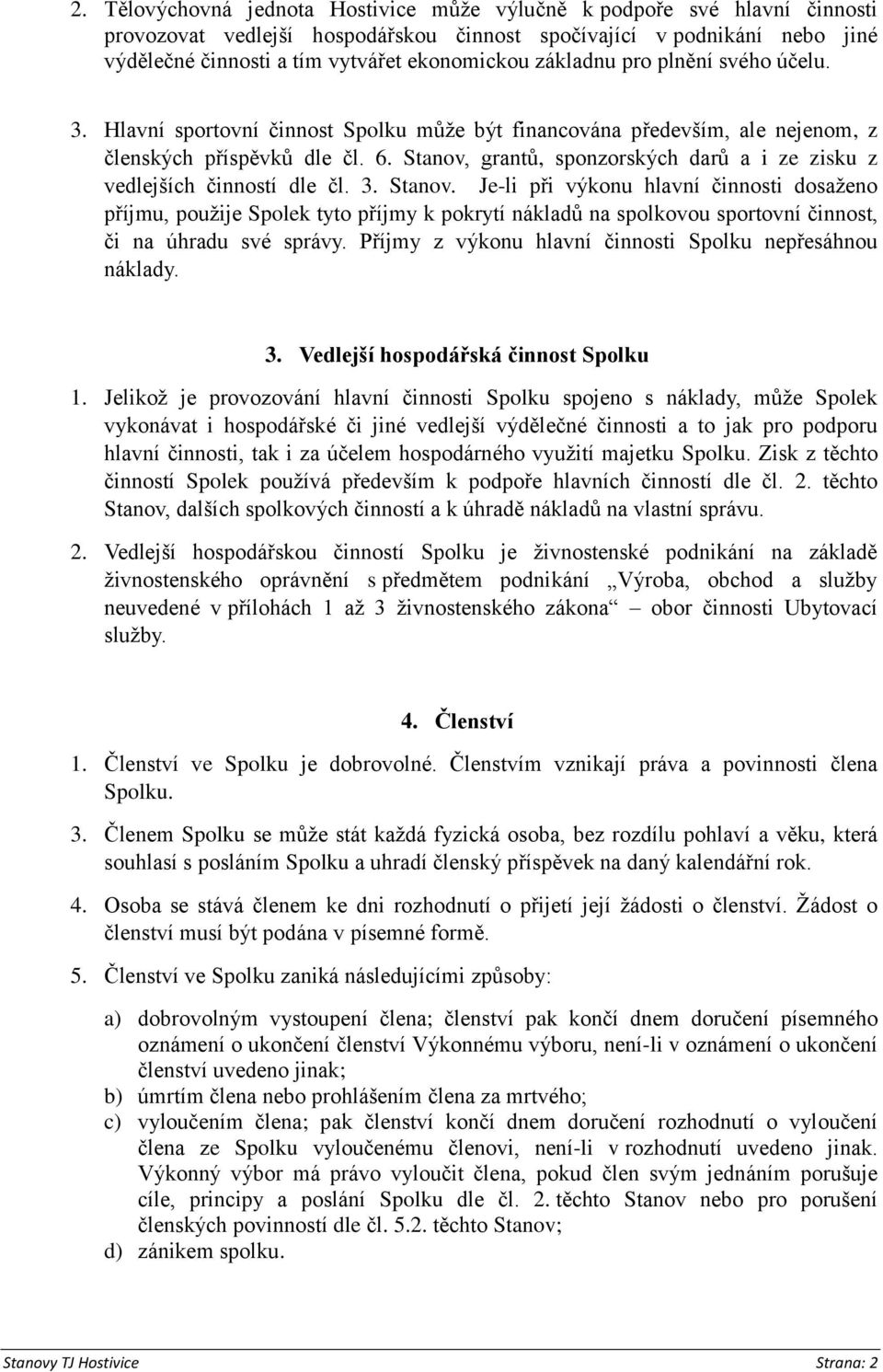 Stanov, grantů, sponzorských darů a i ze zisku z vedlejších činností dle čl. 3. Stanov.