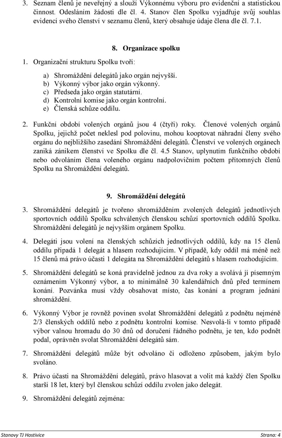 Organizace spolku a) Shromáždění delegátů jako orgán nejvyšší. b) Výkonný výbor jako orgán výkonný. c) Předseda jako orgán statutární. d) Kontrolní komise jako orgán kontrolní.