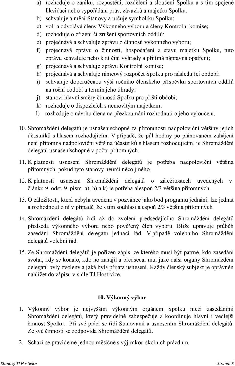 schvaluje zprávu o činnosti výkonného výboru; f) projednává zprávu o činnosti, hospodaření a stavu majetku Spolku, tuto zprávu schvaluje nebo k ní činí výhrady a přijímá nápravná opatření; g)