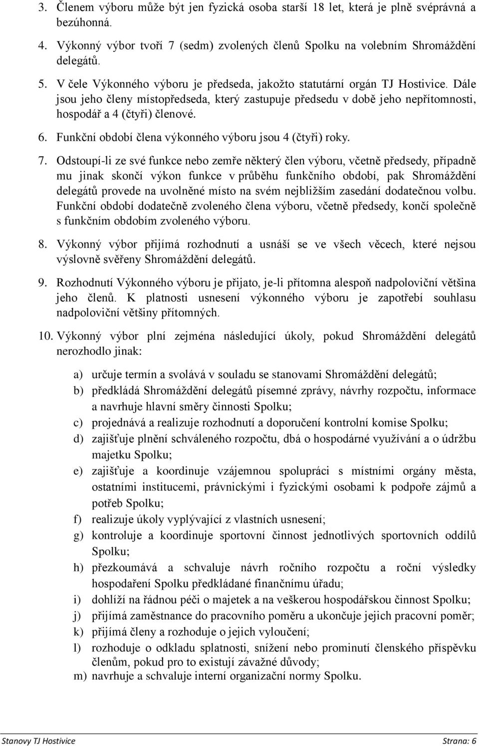 Funkční období člena výkonného výboru jsou 4 (čtyři) roky. 7.