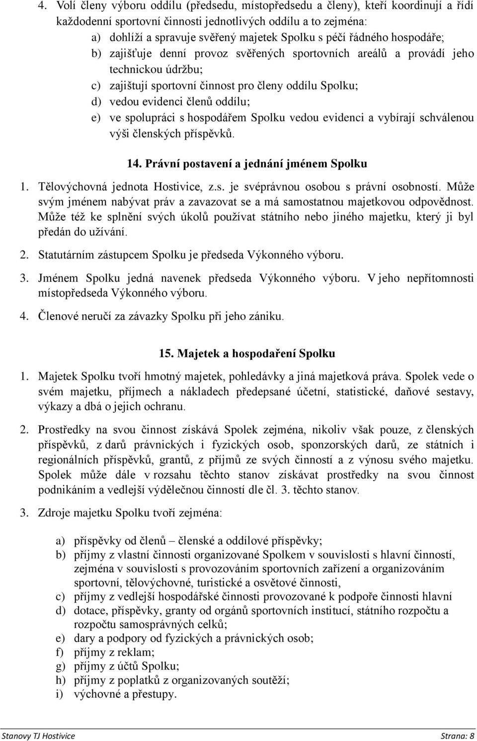 oddílu; e) ve spolupráci s hospodářem Spolku vedou evidenci a vybírají schválenou výši členských příspěvků. 14. Právní postavení a jednání jménem Spolku 1. Tělovýchovná jednota Hostivice, z.s. je svéprávnou osobou s právní osobností.