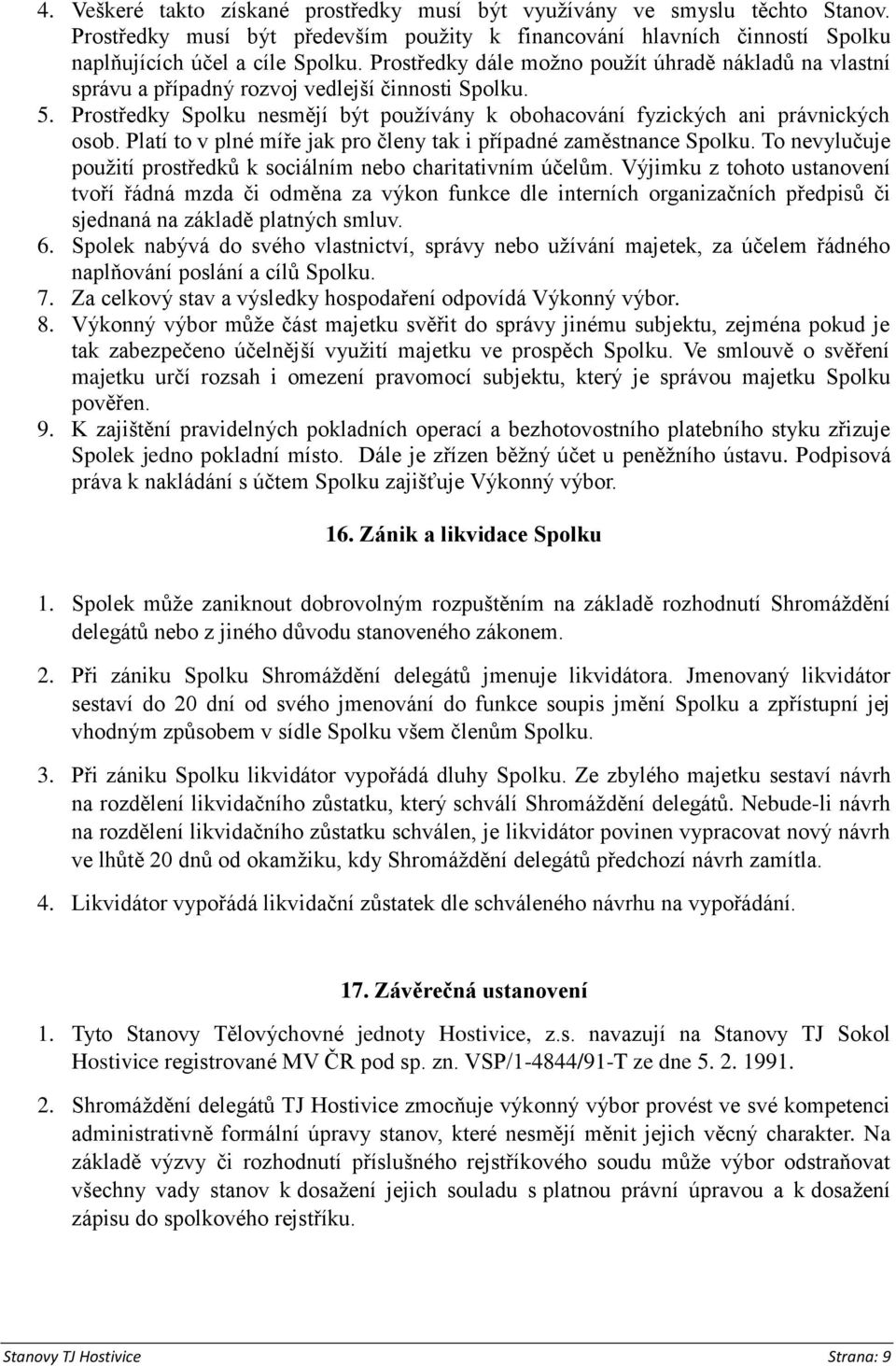 Platí to v plné míře jak pro členy tak i případné zaměstnance Spolku. To nevylučuje použití prostředků k sociálním nebo charitativním účelům.