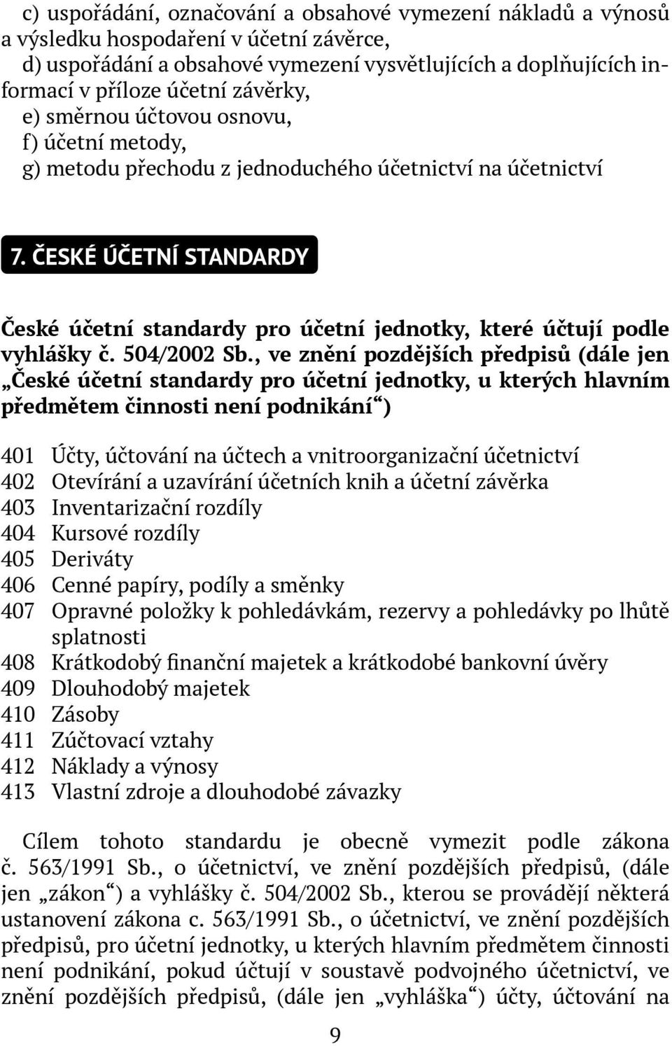 ČESKÉ ÚČETNÍ STANDARDY České účetní standardy pro účetní jednotky, které účtují podle vyhlášky č. 504/2002 Sb.