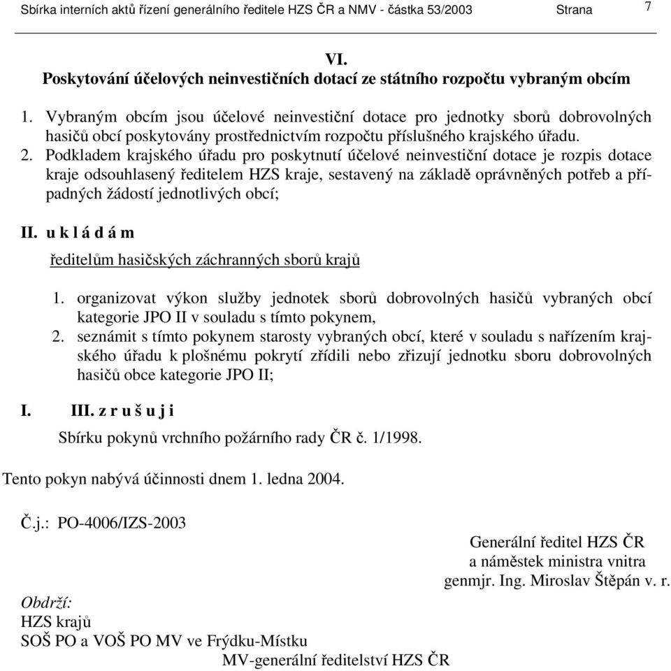 Podkladem krajského úřadu pro poskytnutí účelové neinvestiční dotace je rozpis dotace kraje odsouhlasený ředitelem HZS kraje, sestavený na základě oprávněných potřeb a případných žádostí jednotlivých