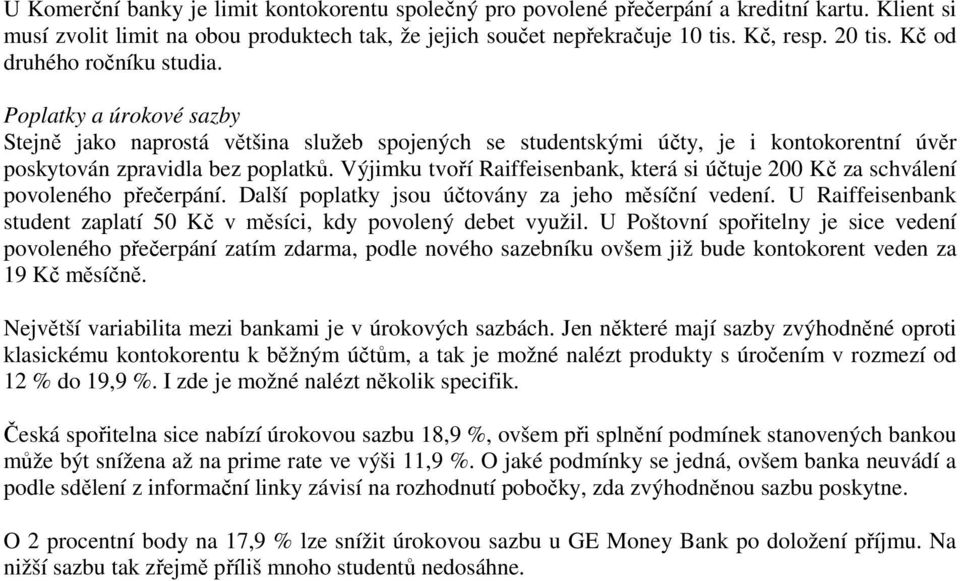 Výjimku tvoří Raiffeisenbank, která si účtuje 200 Kč za schválení povoleného přečerpání. Další poplatky jsou účtovány za jeho měsíční vedení.