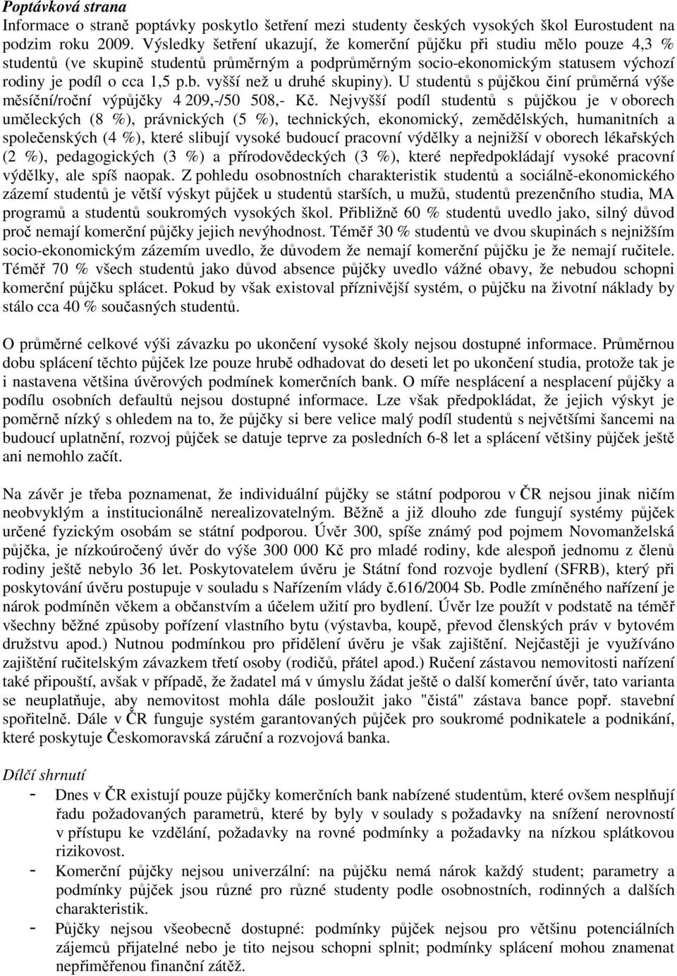 vyšší než u druhé skupiny). U studentů s půjčkou činí průměrná výše měsíční/roční výpůjčky 4 209,-/50 508,- Kč.