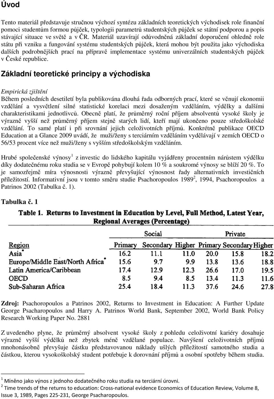 Materiál uzavírají odůvodněná základní doporučení ohledně role státu při vzniku a fungování systému studentských půjček, která mohou být použita jako východiska dalších podrobnějších prací na