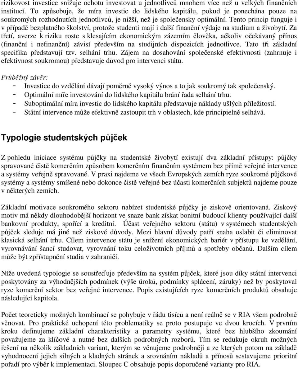 Tento princip funguje i v případě bezplatného školství, protože studenti mají i další finanční výdaje na studium a živobytí.