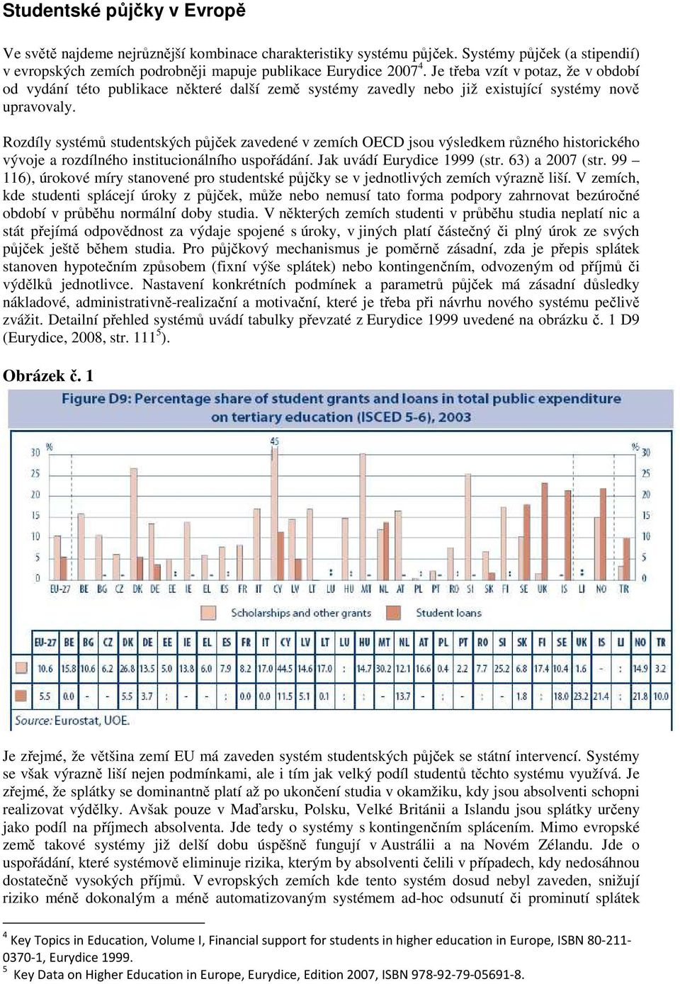 Rozdíly systémů studentských půjček zavedené v zemích OECD jsou výsledkem různého historického vývoje a rozdílného institucionálního uspořádání. Jak uvádí Eurydice 1999 (str. 63) a 2007 (str.