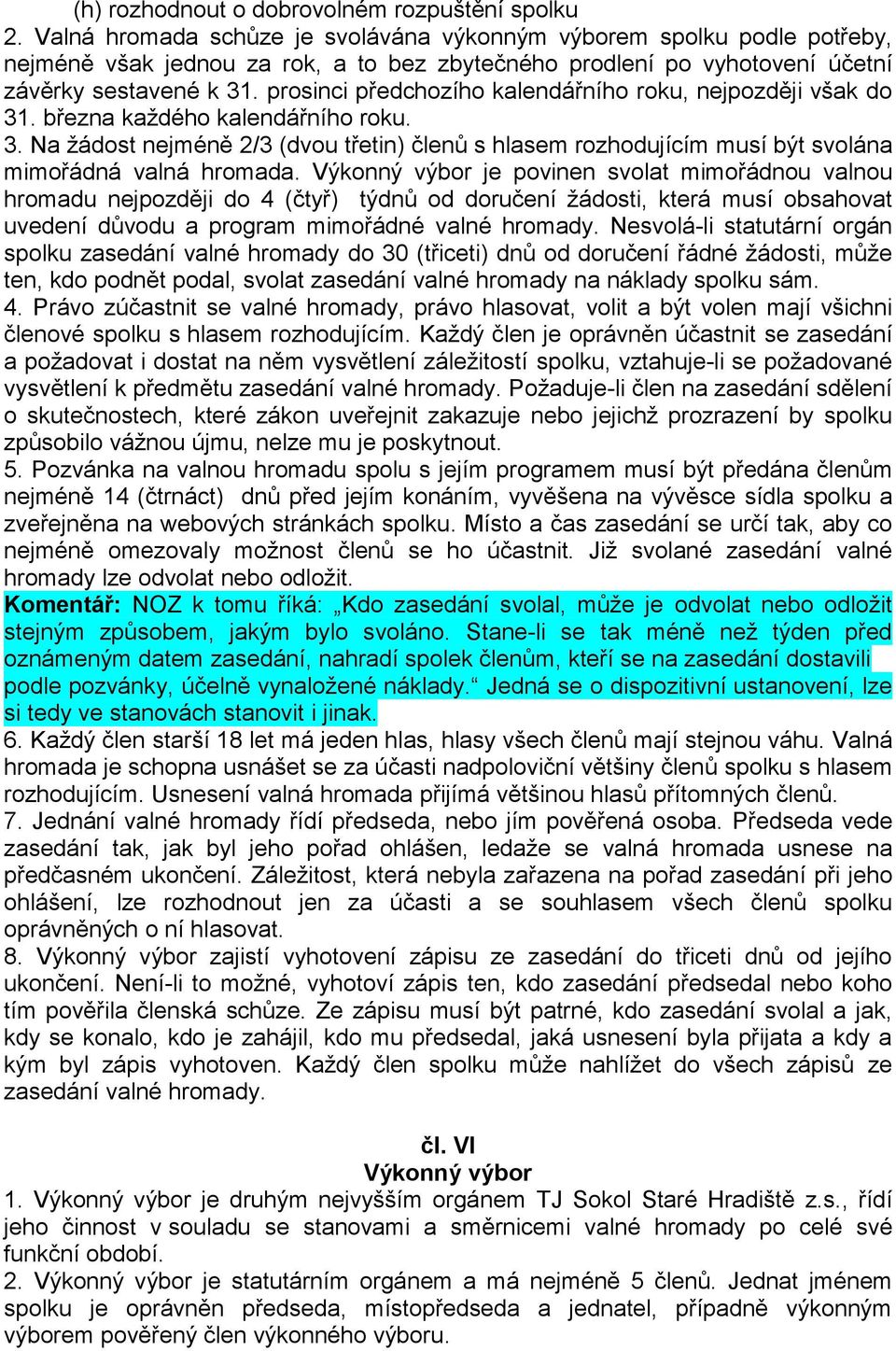 prosinci předchozího kalendářního roku, nejpozději však do 31. března každého kalendářního roku. 3. Na žádost nejméně 2/3 (dvou třetin) členů s hlasem rozhodujícím musí být svolána mimořádná valná hromada.