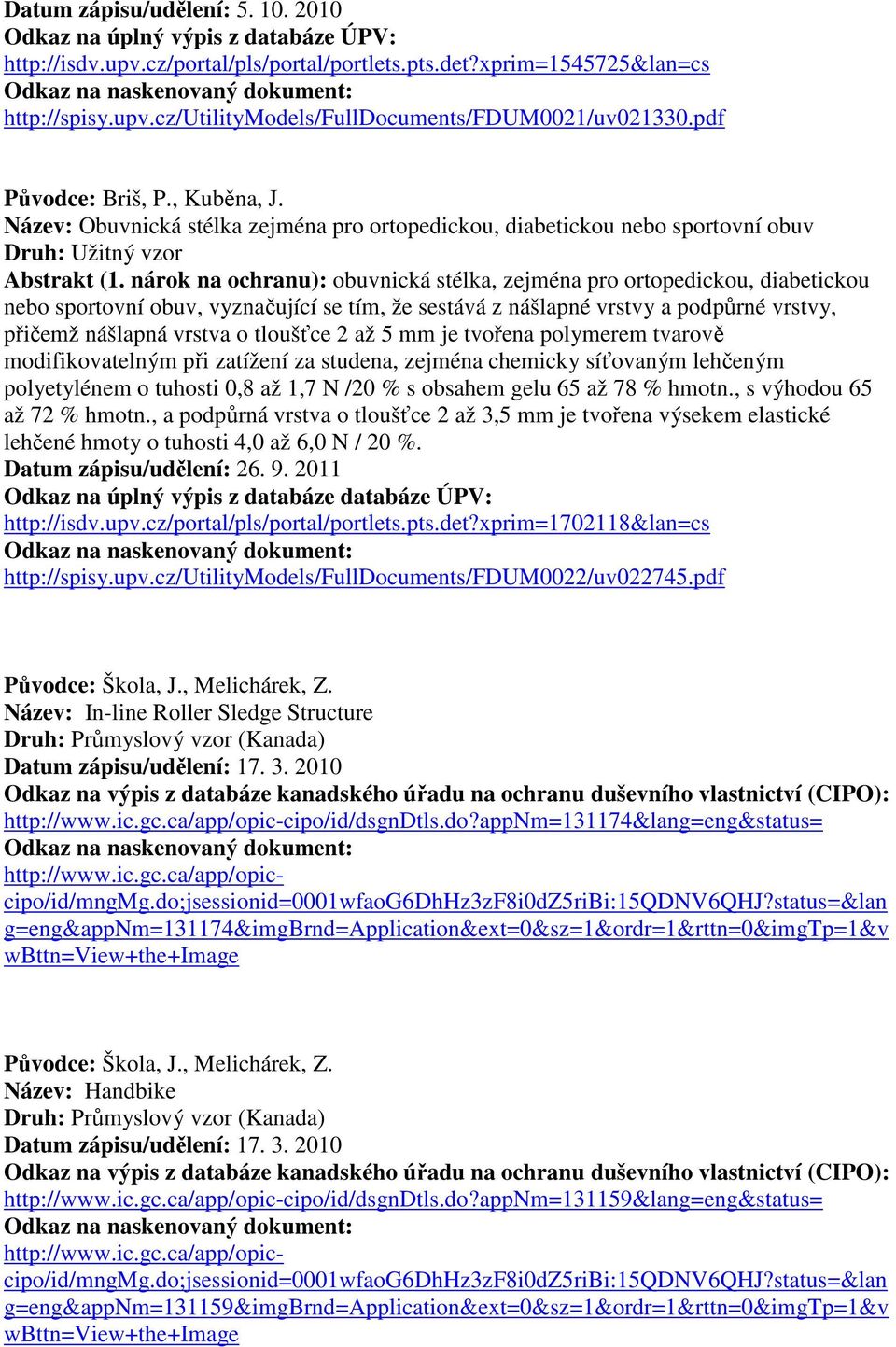 nárok na ochranu): obuvnická stélka, zejména pro ortopedickou, diabetickou nebo sportovní obuv, vyznačující se tím, že sestává z nášlapné vrstvy a podpůrné vrstvy, přičemž nášlapná vrstva o tloušťce