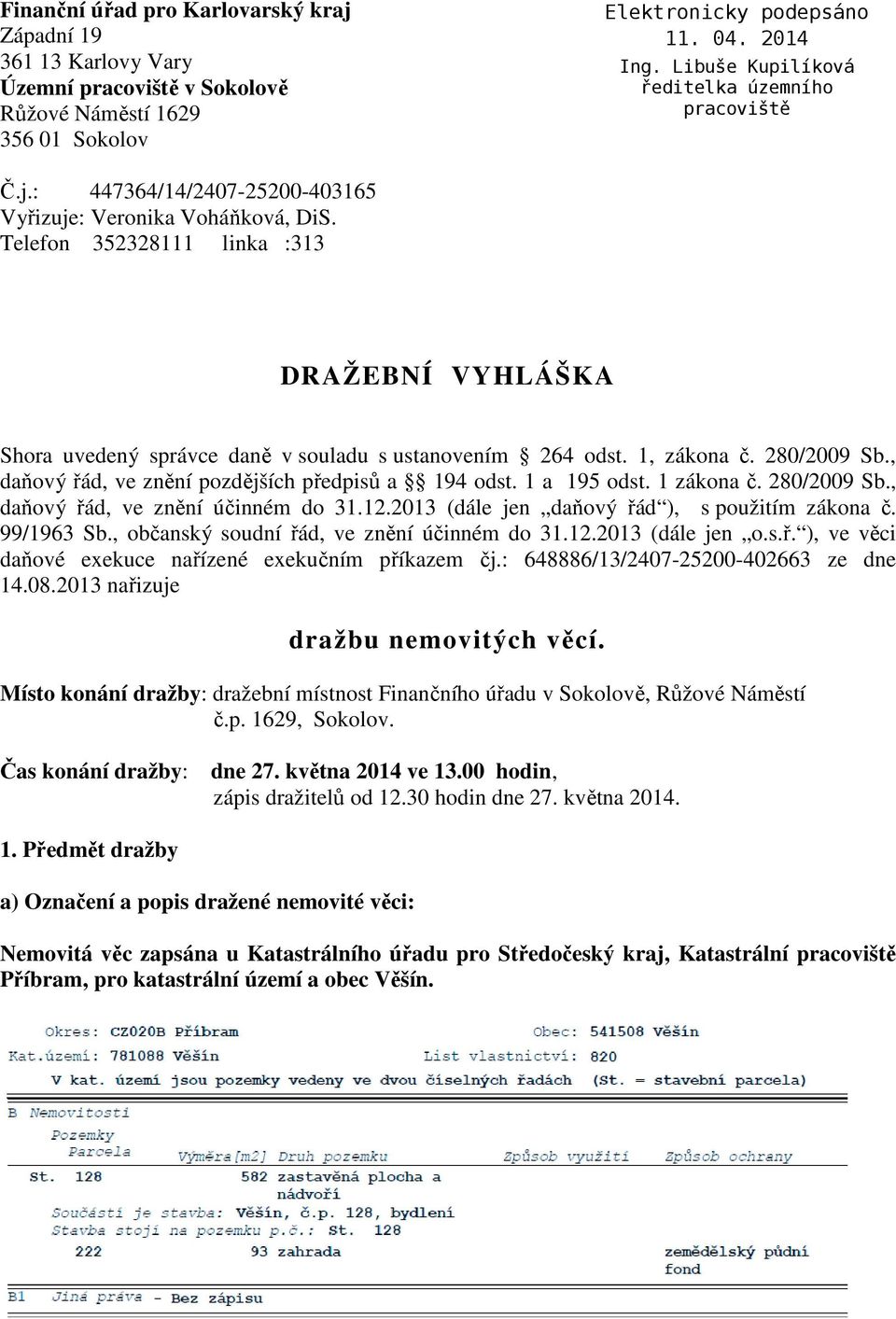 1 a 195 odst. 1 zákona č. 280/2009 Sb., daňový řád, ve znění účinném do 31.12.2013 (dále jen daňový řád ), s použitím zákona č. 99/1963 Sb., občanský soudní řád, ve znění účinném do 31.12.2013 (dále jen o.