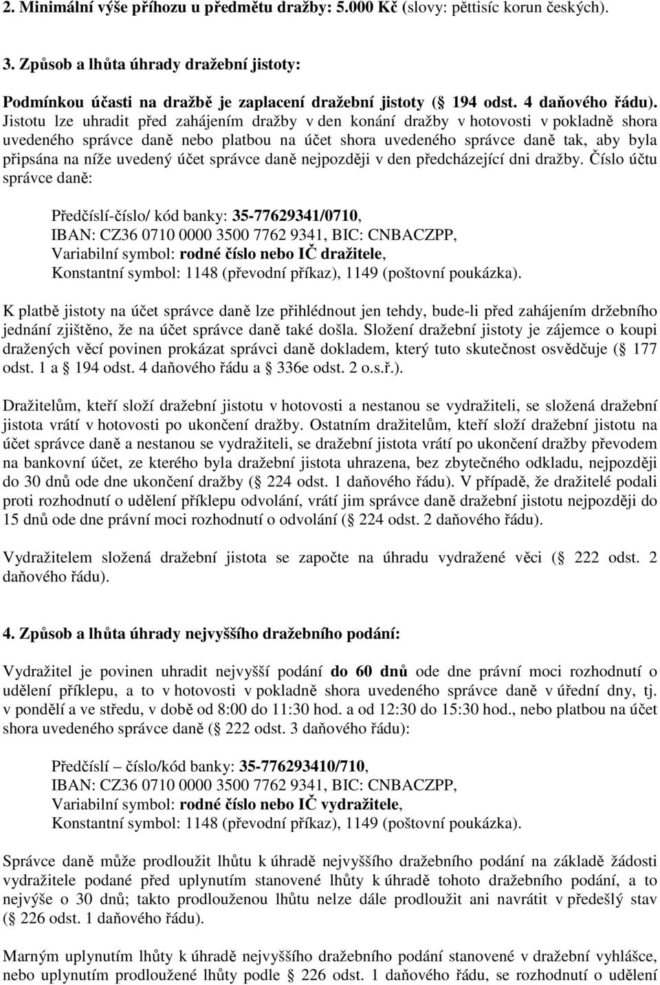 Jistotu lze uhradit před zahájením dražby v den konání dražby v hotovosti v pokladně shora uvedeného správce daně nebo platbou na účet shora uvedeného správce daně tak, aby byla připsána na níže