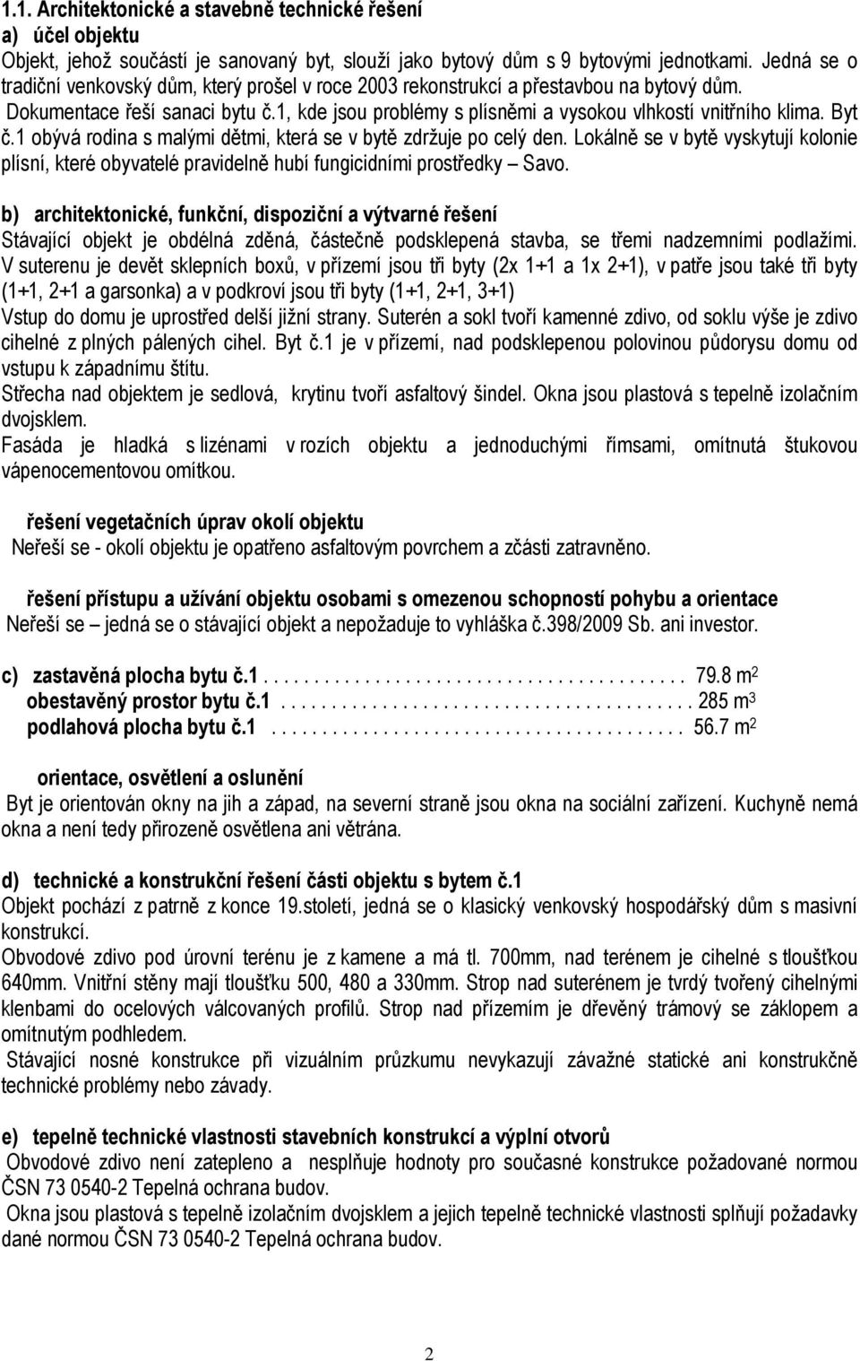 Byt č.1 obývá rodina s malými dětmi, která se v bytě zdržuje po celý den. Lokálně se v bytě vyskytují kolonie plísní, které obyvatelé pravidelně hubí fungicidními prostředky Savo.