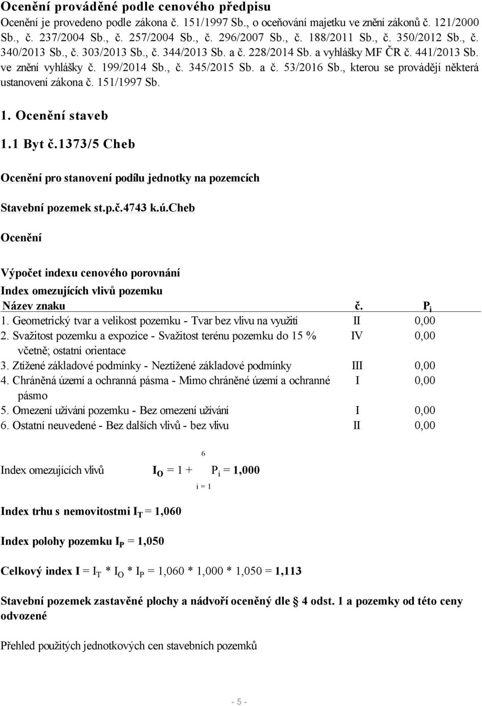 , kterou se provádějí některá ustanovení zákona č. 151/1997 Sb. 1. Ocenění staveb 1.1 Byt č.1373/5 Cheb Ocenění pro stanovení podílu jednotky na pozemcích Stavební pozemek st.p.č.4743 k.ú.