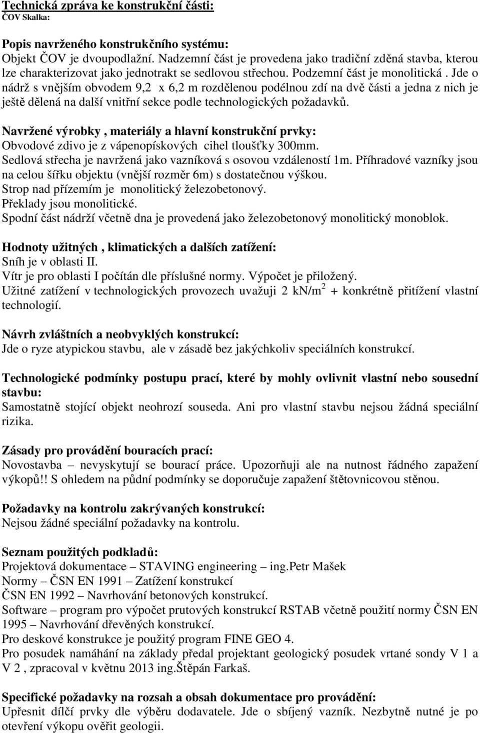 Jde o nádrž s vnějším obvodem 9,2 x 6,2 m rozdělenou podélnou zdí na dvě části a jedna z nich je ještě dělená na další vnitřní sekce podle technologických požadavků.