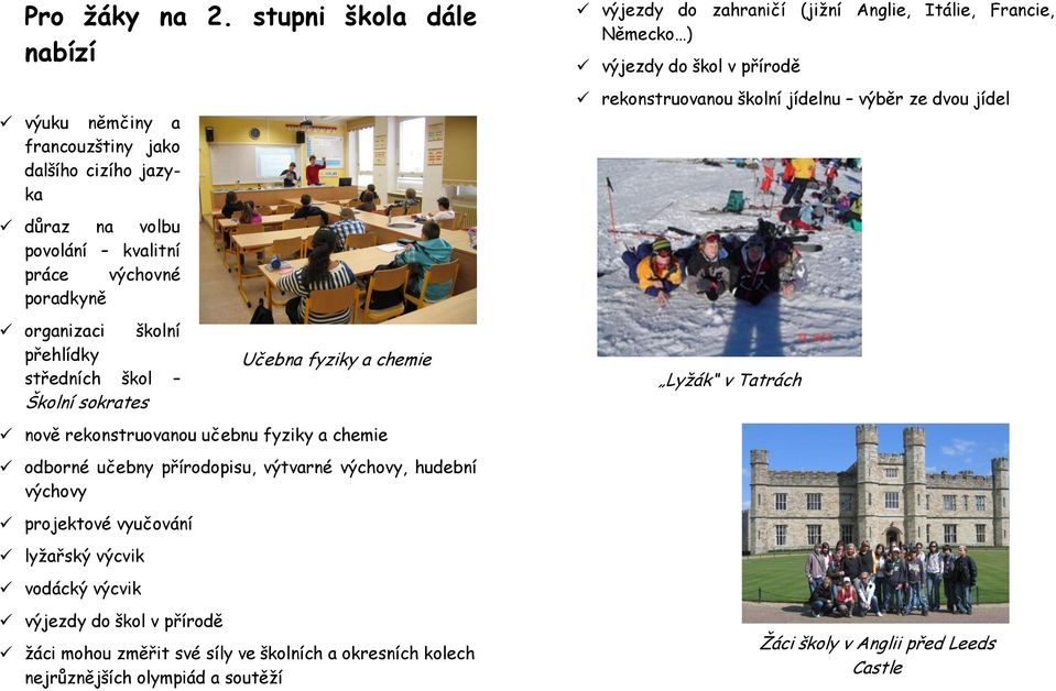 středních škol Školní sokrates Učebna fyziky a chemie nově rekonstruovanou učebnu fyziky a chemie odborné učebny přírodopisu, výtvarné výchovy, hudební výchovy projektové