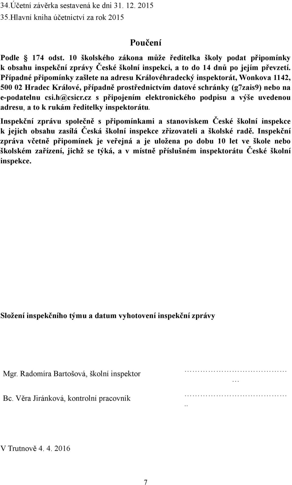 Případné připomínky zašlete na adresu Královéhradecký inspektorát, Wonkova 1142, 500 02 Hradec Králové, případně prostřednictvím datové schránky (g7zais9) nebo na e-podatelnu csi.h@csicr.