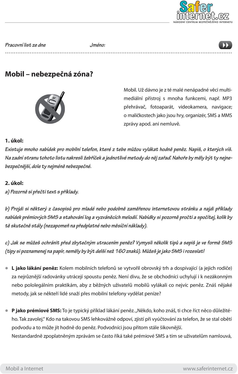 úkol: Existuje mnoho nabídek pro mobilní telefon, které z tebe můžou vylákat hodně peněz. Napiš, o kterých víš. Na zadní stranu tohoto listu nakresli žebříček a jednotlivé metody do něj zařaď.