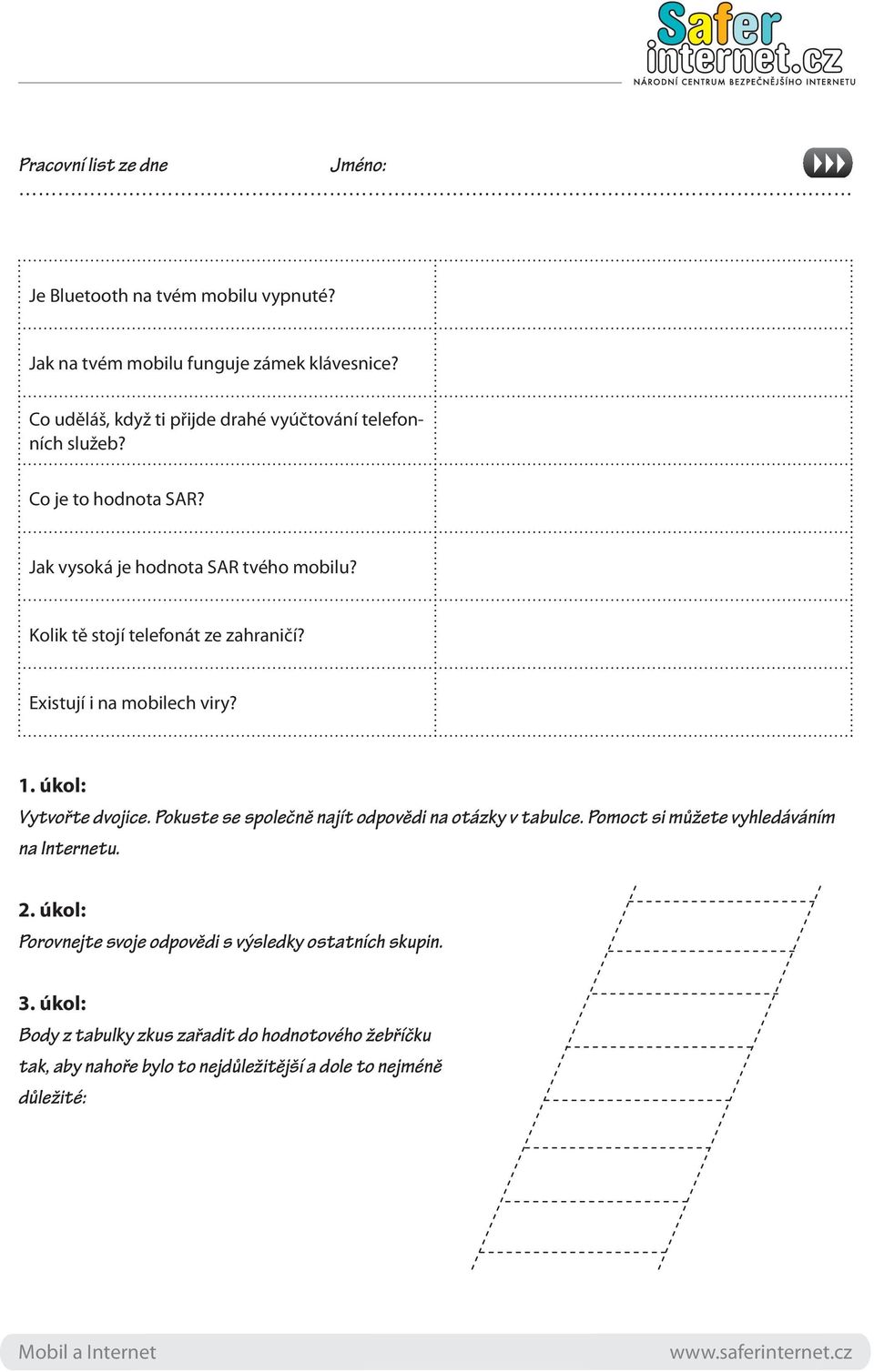 Existují i na mobilech viry? 1. úkol: Vytvořte dvojice. Pokuste se společně najít odpovědi na otázky v tabulce. Pomoct si můžete vyhledáváním na Internetu. 2.