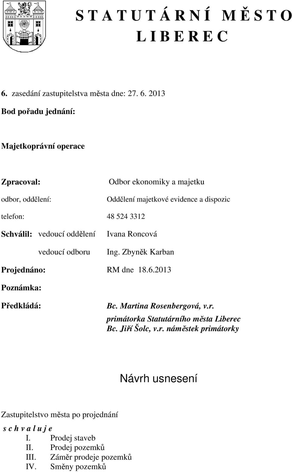 2013 Bod pořadu jednání: Majetkoprávní operace Zpracoval: odbor, oddělení: Odbor ekonomiky a majetku Oddělení majetkové evidence a dispozic telefon: 48 524