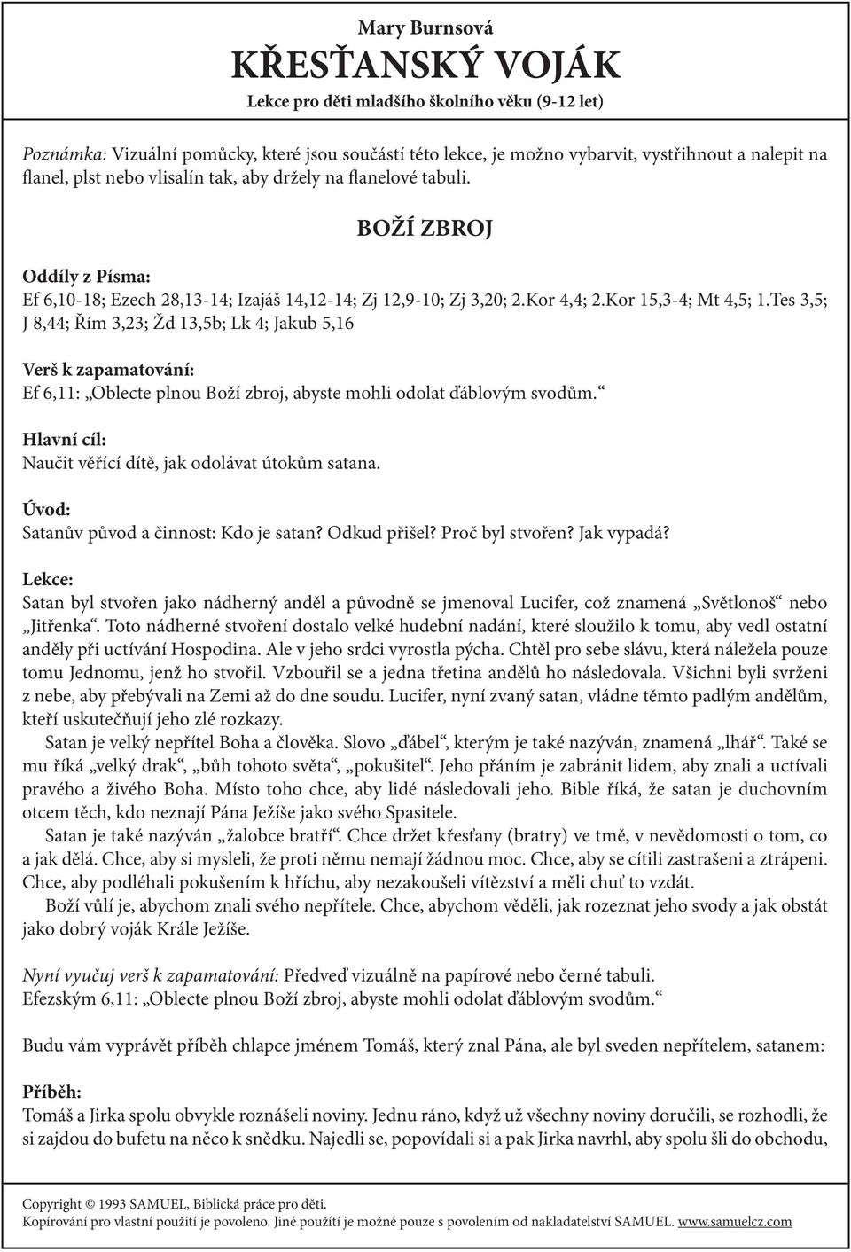 Tes 3,5; J 8,44; Řím 3,23; Žd 13,5b; Lk 4; Jakub 5,16 Verš k zapamatování: Ef 6,11: Oblecte plnou Boží zbroj, abyste mohli odolat ďáblovým svodům.