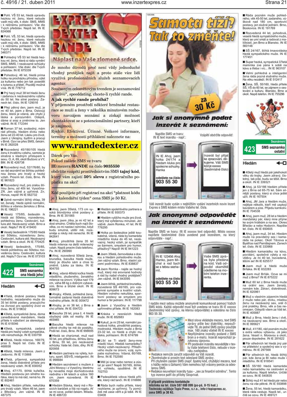 hezkou ml ženu, která si ráda vymění SMS, MMS I nezávazné schůzky a pohlazení Vše diskr dle Tvých představ IN IE 675339 Pohodový, 46 let, hledá prima holku na procházku přírodou, výlet za kulturou