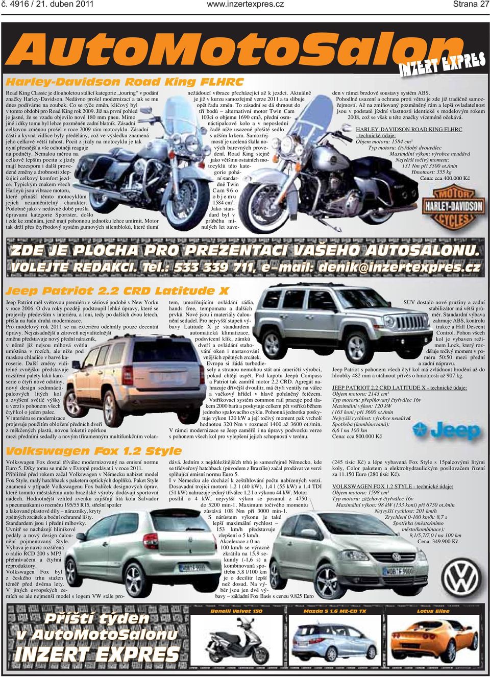 i díky tomu byl lehce pozměněn zadní blatník Zásadní celkovou změnou prošel v roce 2009 rám motocyklu Zásadní části a kyvná vidlice byly předělány, což ve výsledku znamená jeho celkově větší tuhost