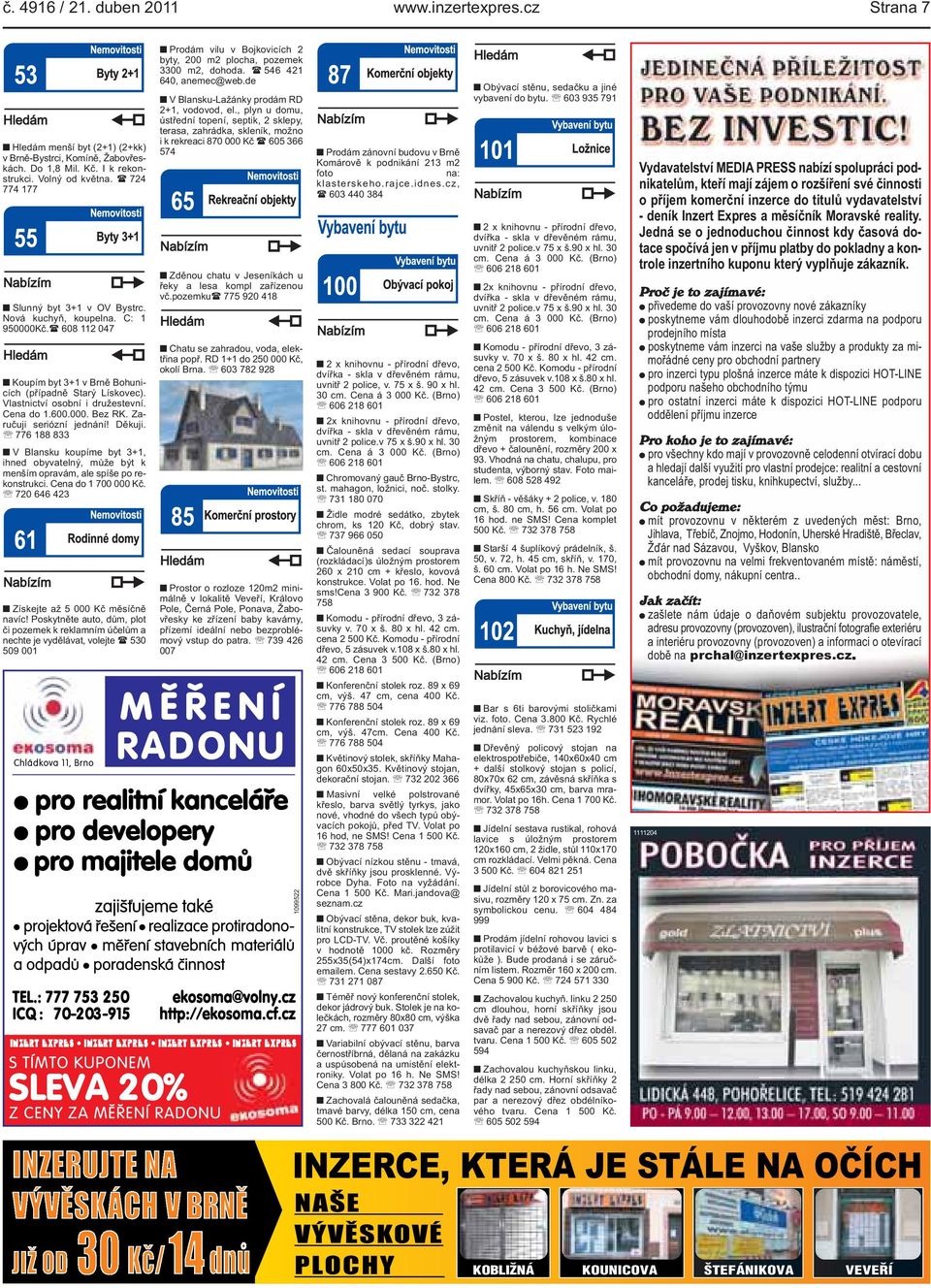 Děkuji 776 188 833 V Blansku koupíme byt 3+1, ihned obyvatelný, může být k menším opravám, ale spíše po rekonstrukci Cena do 1 700 000 Kč 720 646 423 Získejte až 5 000 Kč měsíčně navíc!