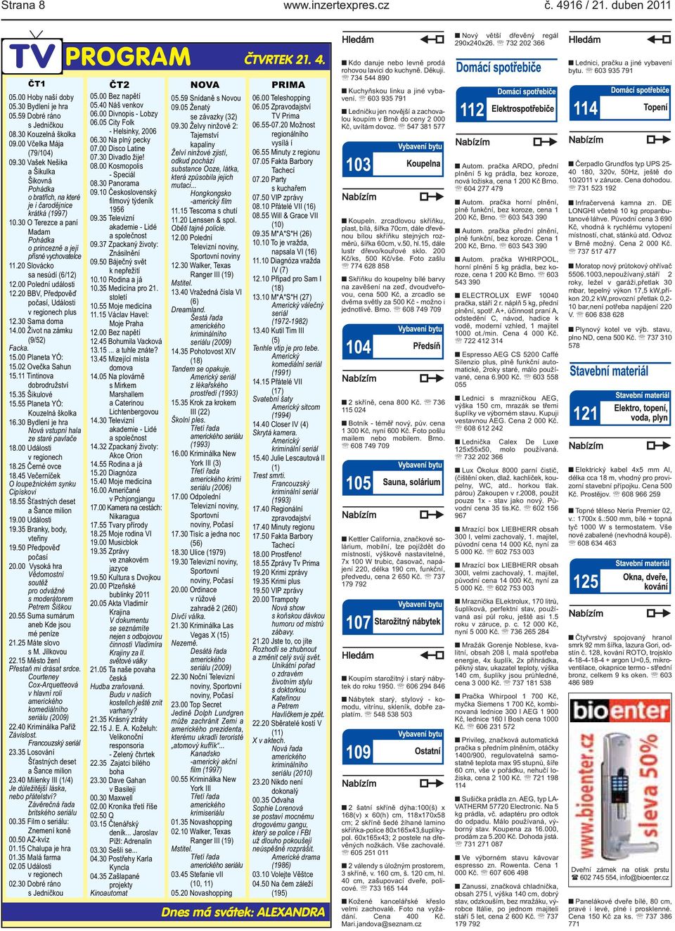 události 1220 BBV, Předpověď počasí, Události v regionech plus 1230 Sama doma 1400 Život na zámku (9/52) Facka 1500 Planeta YÓ: 1502 Ovečka Sahun 1511 Tintinova dobrodružství 1535 Šikulové 1555